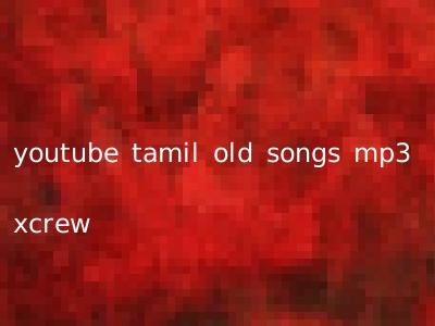 youtube tamil old songs mp3 xcrew