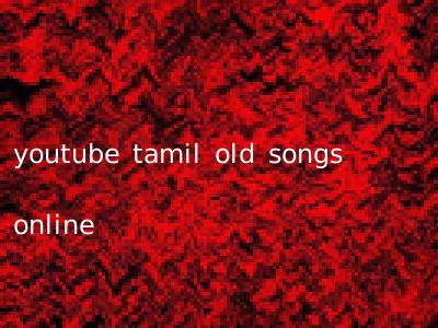 youtube tamil old songs online