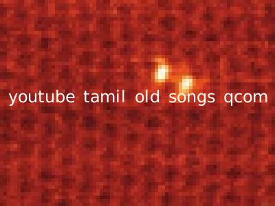 youtube tamil old songs qcom