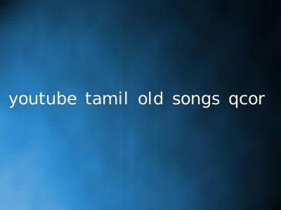 youtube tamil old songs qcor