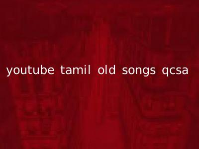 youtube tamil old songs qcsa
